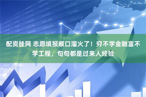 配资挂网 志愿填报顺口溜火了！穷不学金融富不学工程，句句都是过来人经验